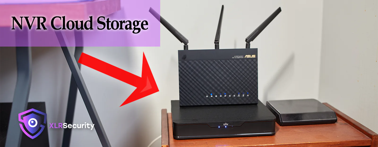 An Asus router and a Uniview NVR on a small wooden table with a red arrow pointing to them that says NVR Cloud Storage